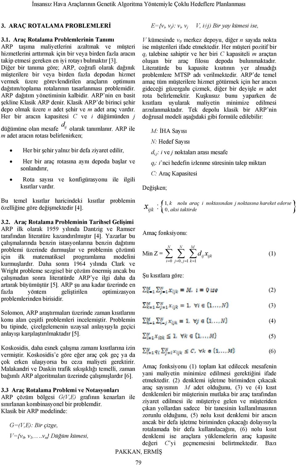 Diğer bir tanıma göre; ARP, coğrafi olarak dağınık müşterilere bir veya birden fazla depodan hizmet vermek üzere görevlendirilen araçların optimum dağıtım/toplama rotalarının tasarlanması problemidir.