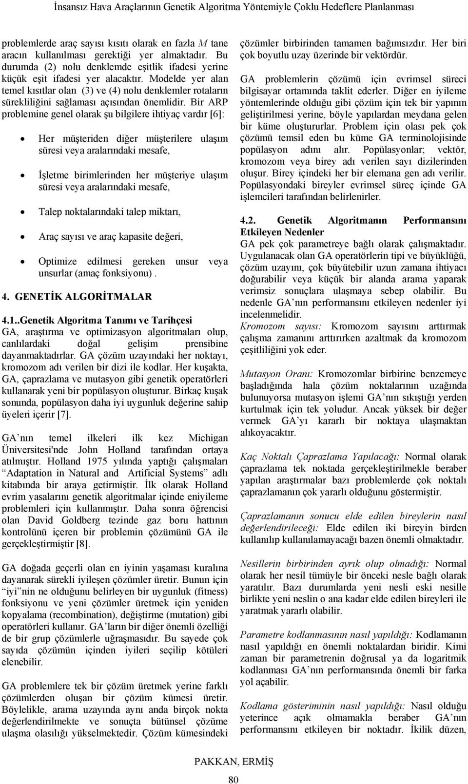 Bir ARP problemine genel olarak şu bilgilere ihtiyaç vardır [6]: Her müşteriden diğer müşterilere ulaşım süresi veya aralarındaki mesafe, İşletme birimlerinden her müşteriye ulaşım süresi veya