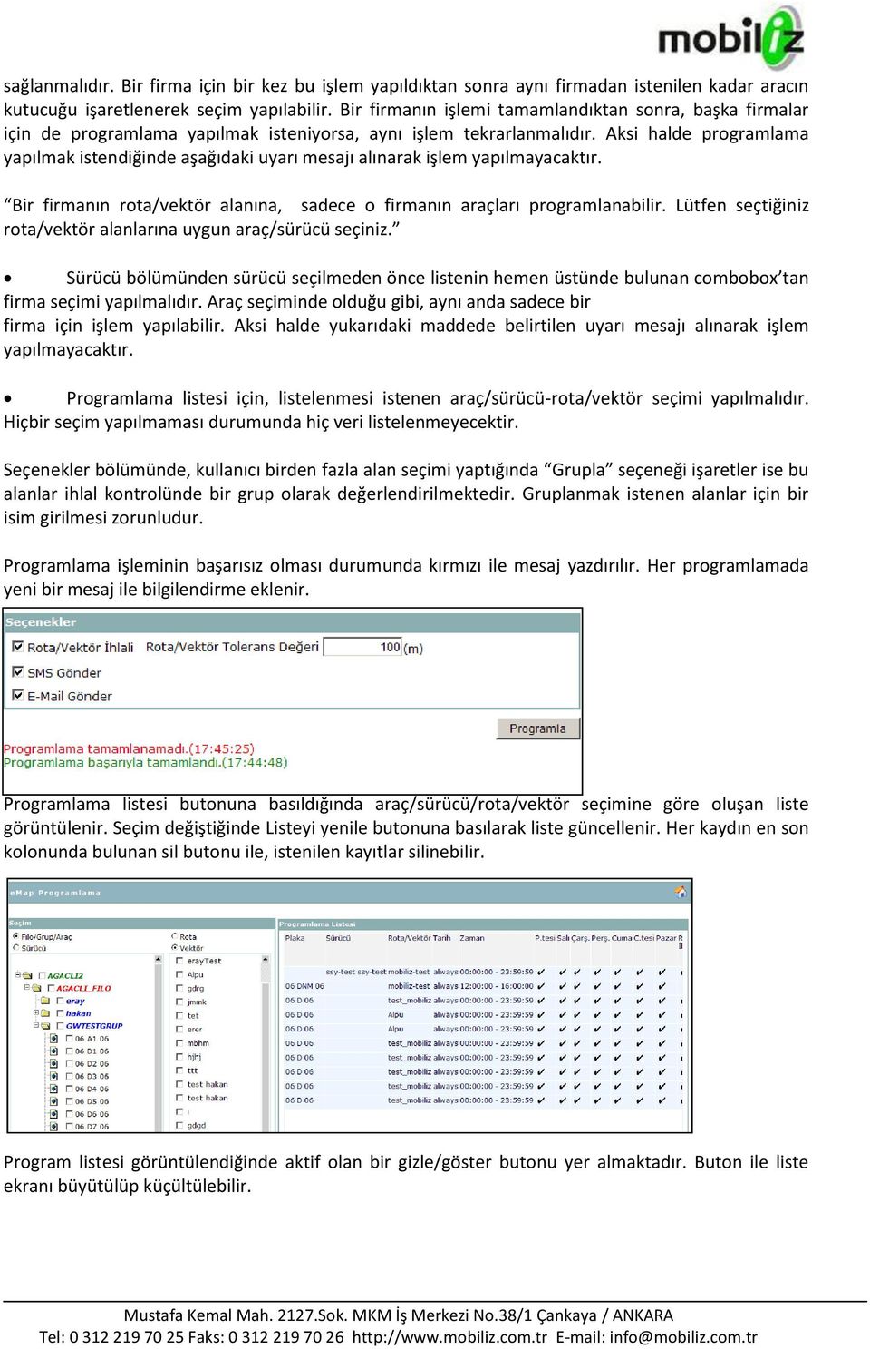 Aksi halde programlama yapılmak istendiğinde aşağıdaki uyarı mesajı alınarak işlem yapılmayacaktır. Bir firmanın rota/vektör alanına, sadece o firmanın araçları programlanabilir.