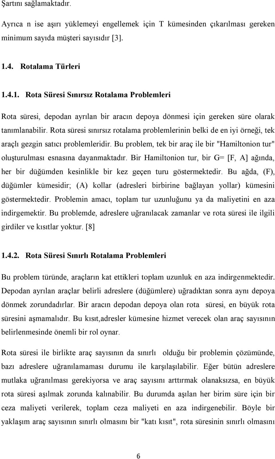 Rota süresi sınırsız rotalama problemlerinin belki de en iyi örneği, tek araçlı gezgin satıcı problemleridir. Bu problem, tek bir araç ile bir "Hamiltonion tur" oluģturulması esnasına dayanmaktadır.