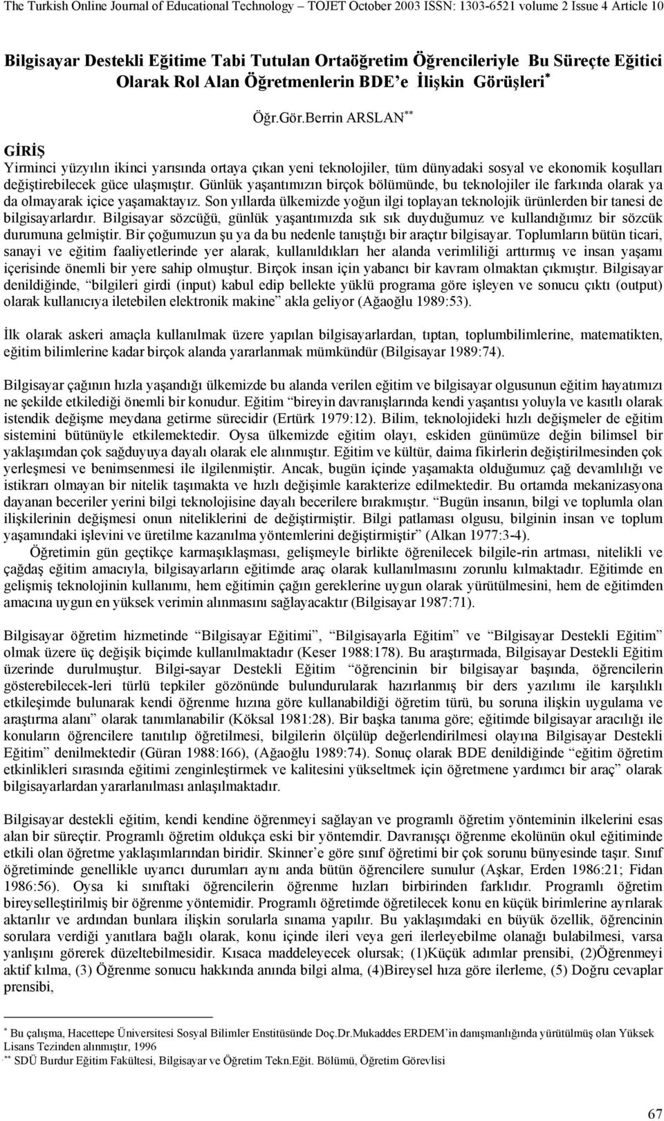 Günlük yaşantımızın birçok bölümünde, bu teknolojiler ile farkında olarak ya da olmayarak içice yaşamaktayız.