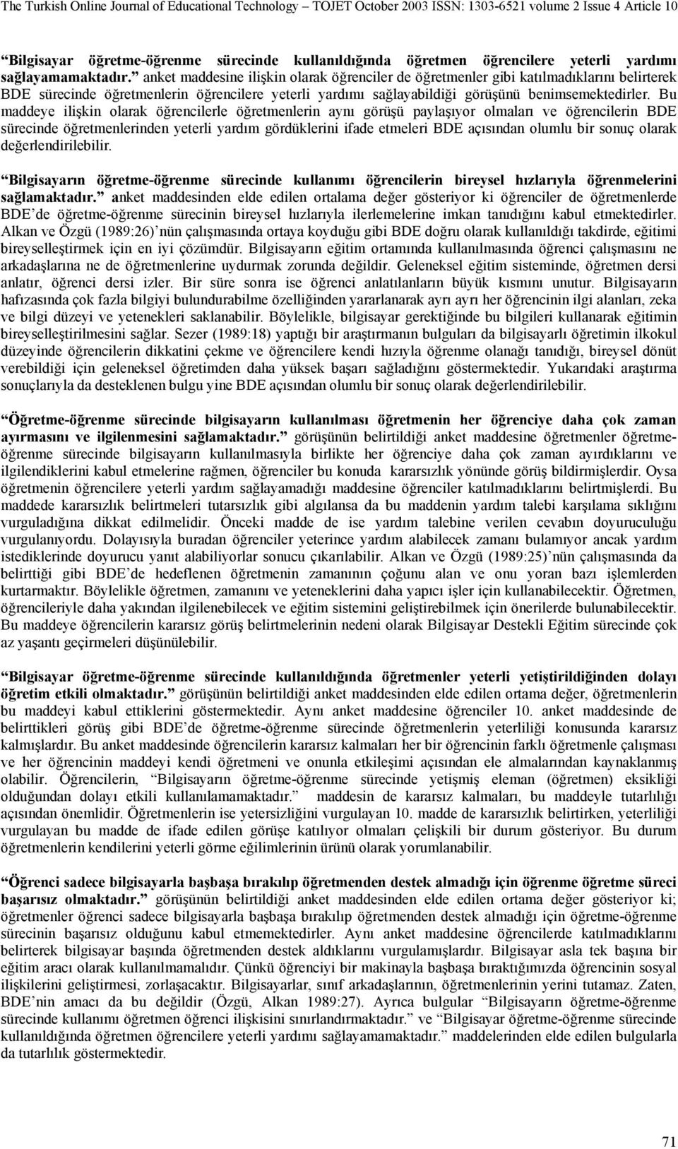 Bu maddeye ilişkin olarak öğrencilerle öğretmenlerin aynı görüşü paylaşıyor olmaları ve öğrencilerin BDE sürecinde öğretmenlerinden yeterli yardım gördüklerini ifade etmeleri BDE açısından olumlu bir