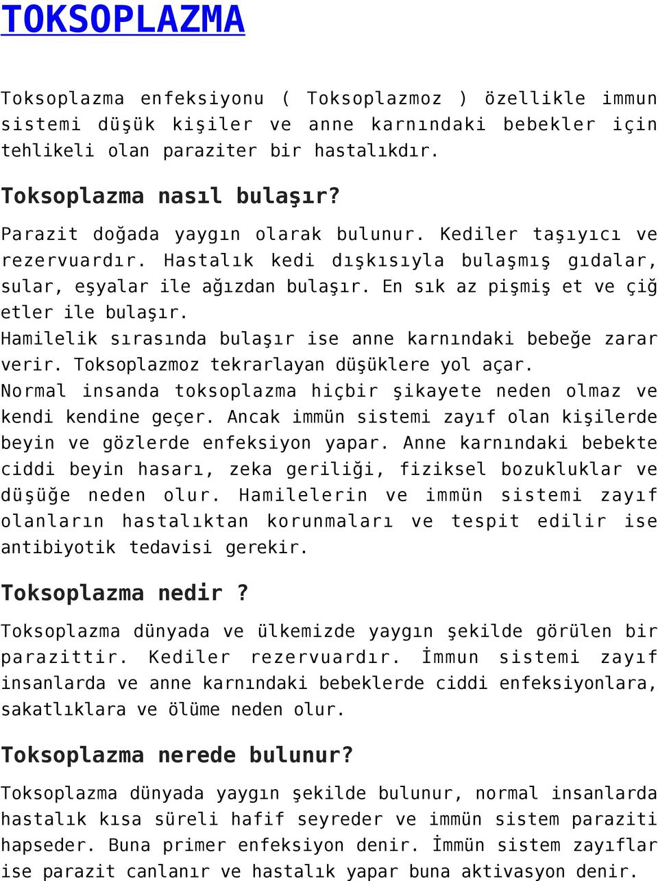 Hamilelik sırasında bulaşır ise anne karnındaki bebeğe zarar verir. Toksoplazmoz tekrarlayan düşüklere yol açar. Normal insanda toksoplazma hiçbir şikayete neden olmaz ve kendi kendine geçer.