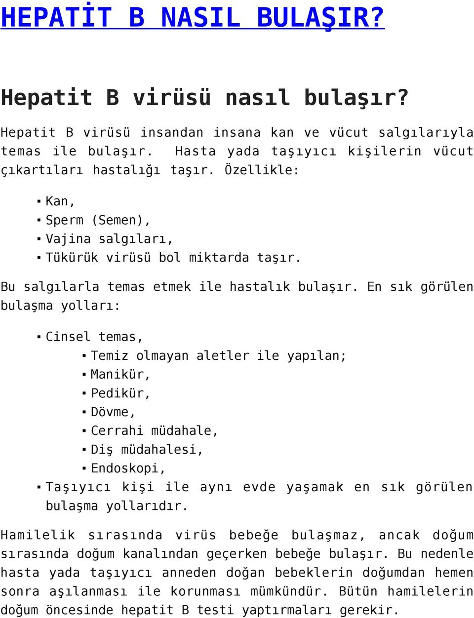 En sık görülen bulaşma yolları: Cinsel temas, Temiz olmayan aletler ile yapılan; Manikür, Pedikür, Dövme, Cerrahi müdahale, Diş müdahalesi, Endoskopi, Taşıyıcı kişi ile aynı evde yaşamak en sık