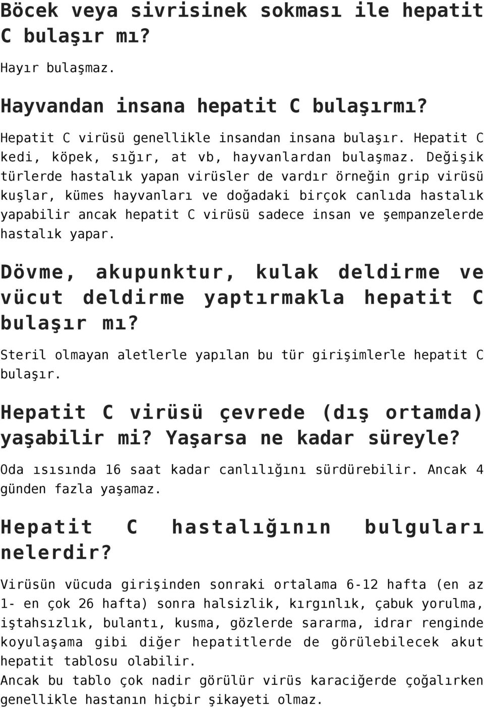 Değişik türlerde hastalık yapan virüsler de vardır örneğin grip virüsü kuşlar, kümes hayvanları ve doğadaki birçok canlıda hastalık yapabilir ancak hepatit C virüsü sadece insan ve şempanzelerde