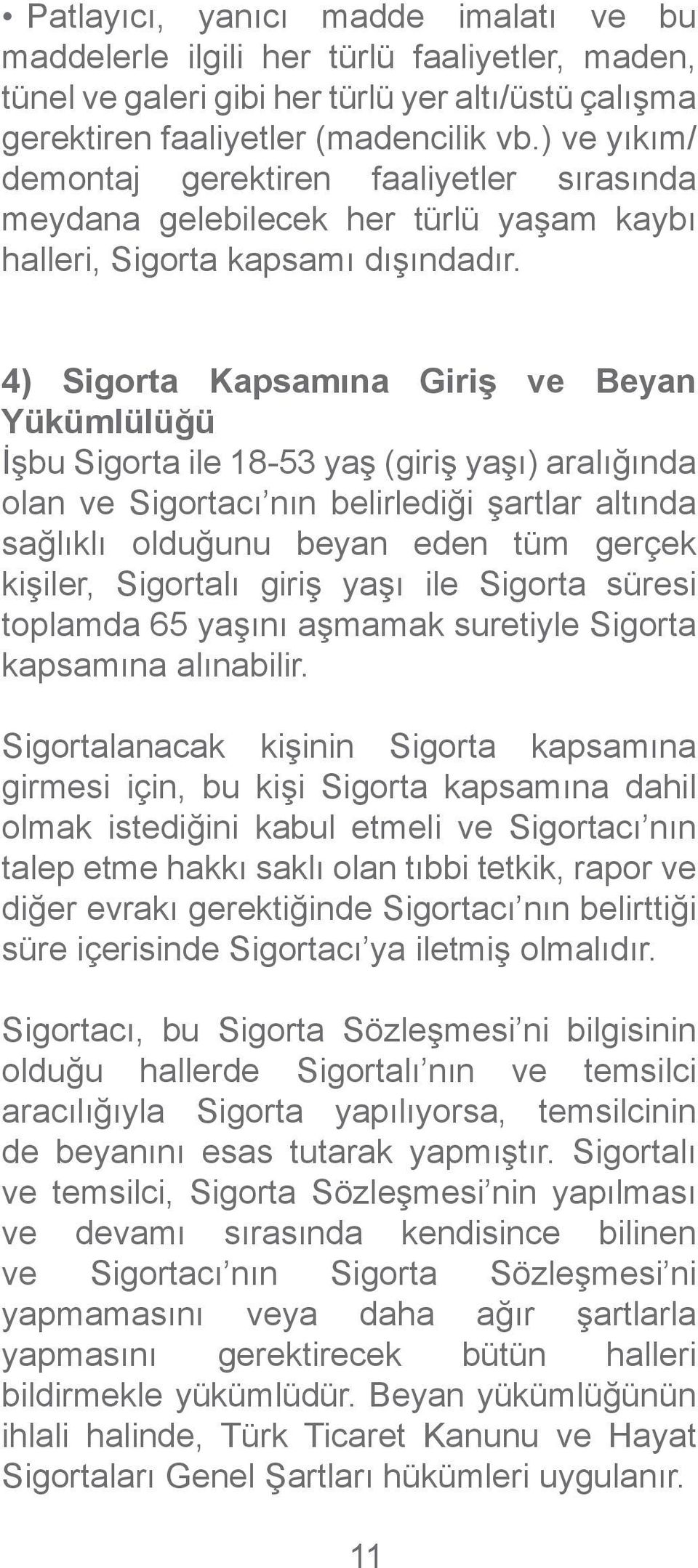 4) Sigorta Kapsamına Giriş ve Beyan Yükümlülüğü İşbu Sigorta ile 18-53 yaş (giriş yaşı) aralığında olan ve Sigortacı nın belirlediği şartlar altında sağlıklı olduğunu beyan eden tüm gerçek kişiler,