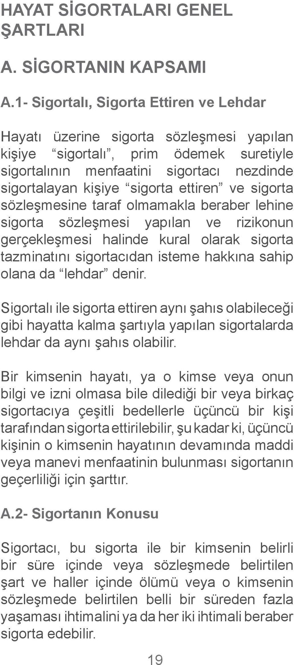 ettiren ve sigorta sözleşmesine taraf olmamakla beraber lehine sigorta sözleşmesi yapılan ve rizikonun gerçekleşmesi halinde kural olarak sigorta tazminatını sigortacıdan isteme hakkına sahip olana