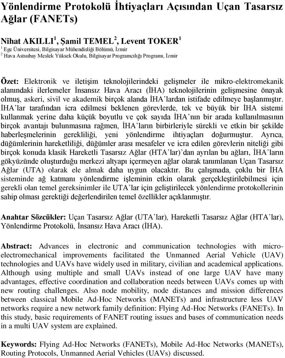 teknolojilerinin gelişmesine önayak olmuş, askeri, sivil ve akademik birçok alanda İHA lardan istifade edilmeye başlanmıştır.