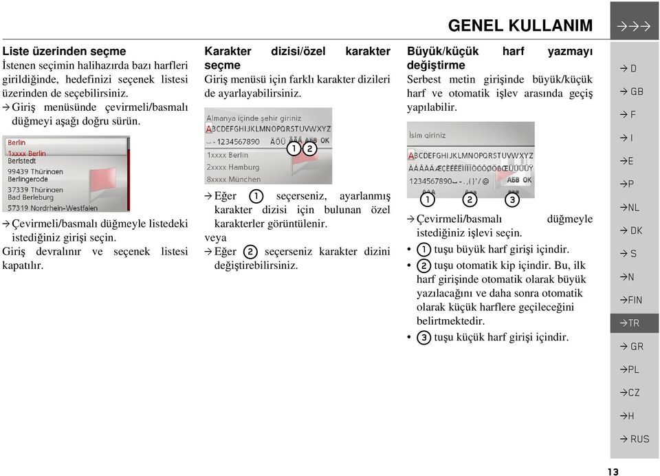 1 2 Büyük/küçük harf yazmayı değiştirme Serbest metin girişinde büyük/küçük harf ve otomatik işlev arasında geçiş yapılabilir. > Çevirmeli/basmalı düğmeyle listedeki istediğiniz girişi seçin.