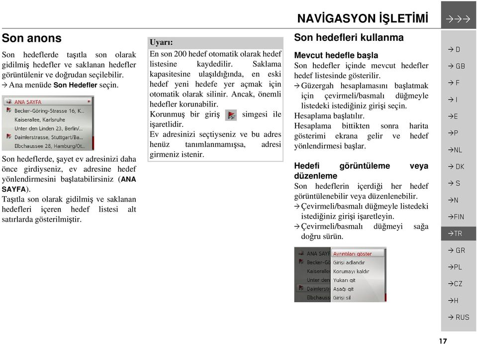 Taşıtla son olarak gidilmiş ve saklanan hedefleri içeren hedef listesi alt satırlarda gösterilmiştir. En son 200 hedef otomatik olarak hedef listesine kaydedilir.