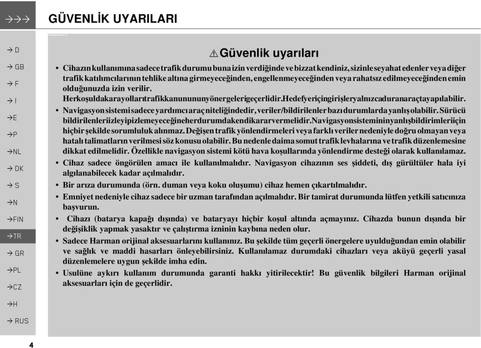 engellenmeyeceğinden veya rahatsız edilmeyeceğinden emin olduğunuzda izin verilir. Her koşulda karayolları trafik kanununun yönergeleri geçerlidir.