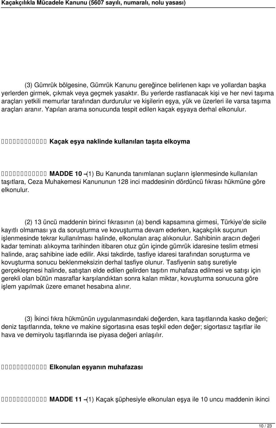 Yapılan arama sonucunda tespit edilen kaçak eşyaya derhal elkonulur.