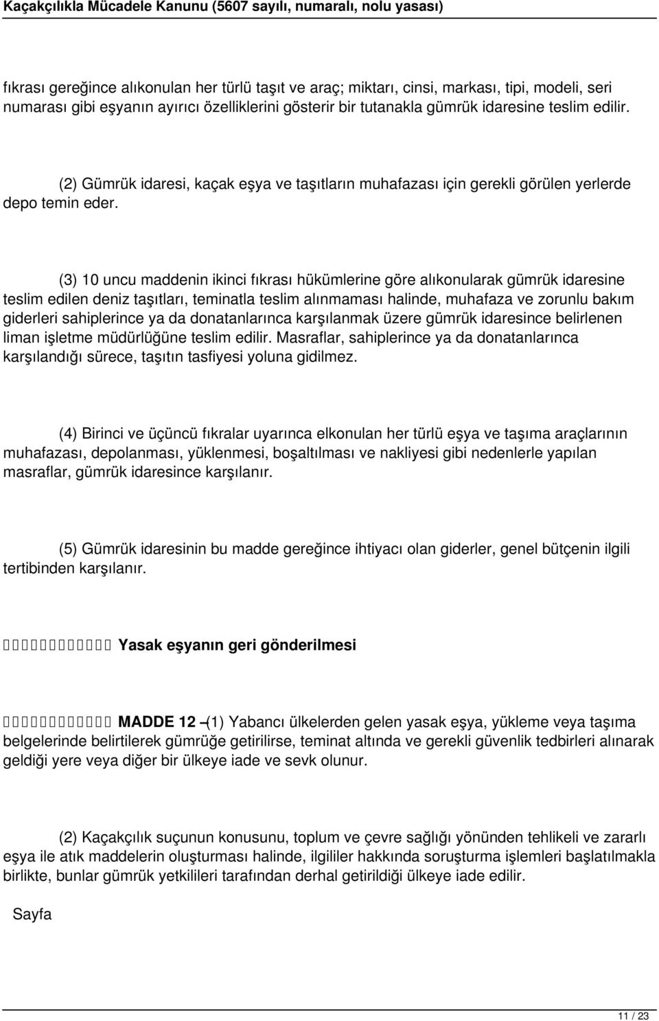 (3) 10 uncu maddenin ikinci fıkrası hükümlerine göre alıkonularak gümrük idaresine teslim edilen deniz taşıtları, teminatla teslim alınmaması halinde, muhafaza ve zorunlu bakım giderleri sahiplerince