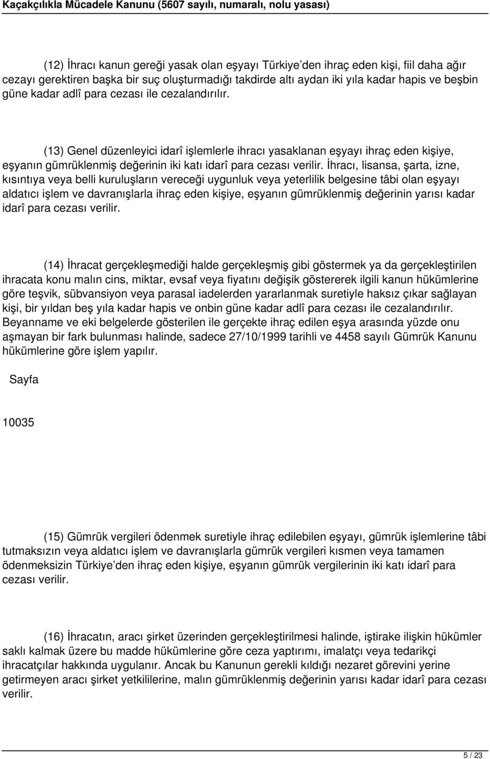 İhracı, lisansa, şarta, izne, kısıntıya veya belli kuruluşların vereceği uygunluk veya yeterlilik belgesine tâbi olan eşyayı aldatıcı işlem ve davranışlarla ihraç eden kişiye, eşyanın gümrüklenmiş