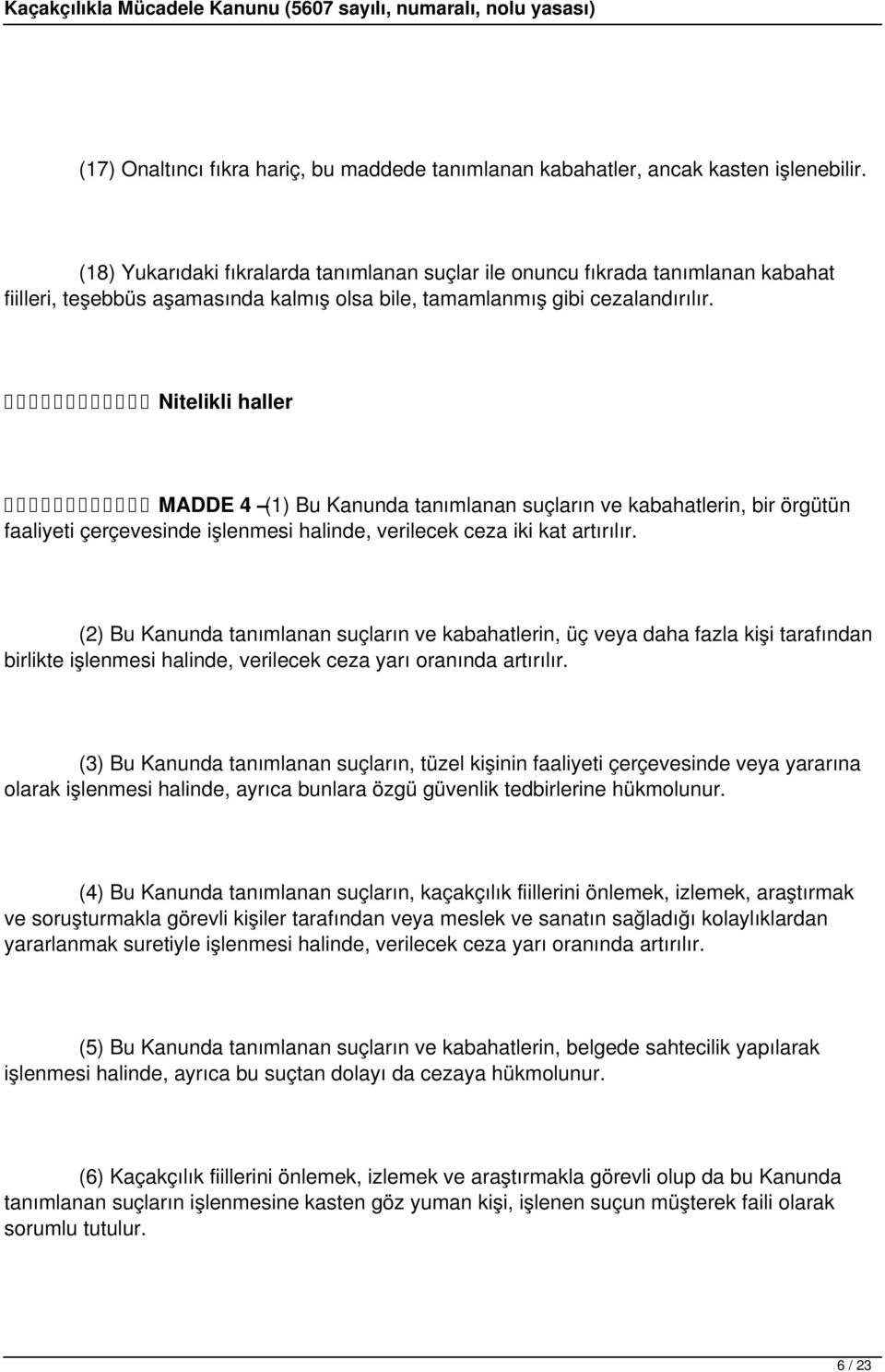 Nitelikli haller MADDE 4 (1) Bu Kanunda tanımlanan suçların ve kabahatlerin, bir örgütün faaliyeti çerçevesinde işlenmesi halinde, verilecek ceza iki kat artırılır.