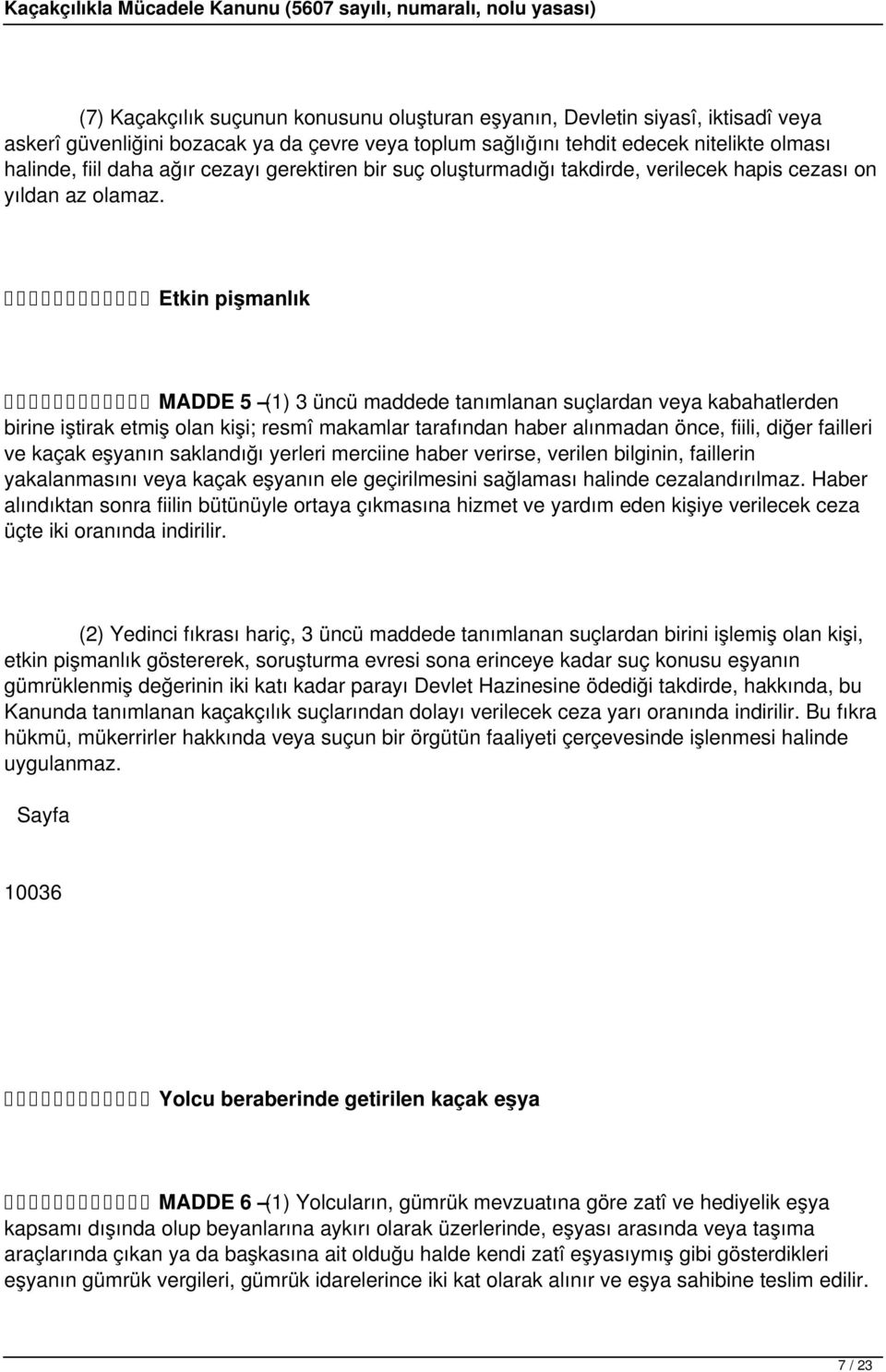 Etkin pişmanlık MADDE 5 (1) 3 üncü maddede tanımlanan suçlardan veya kabahatlerden birine iştirak etmiş olan kişi; resmî makamlar tarafından haber alınmadan önce, fiili, diğer failleri ve kaçak