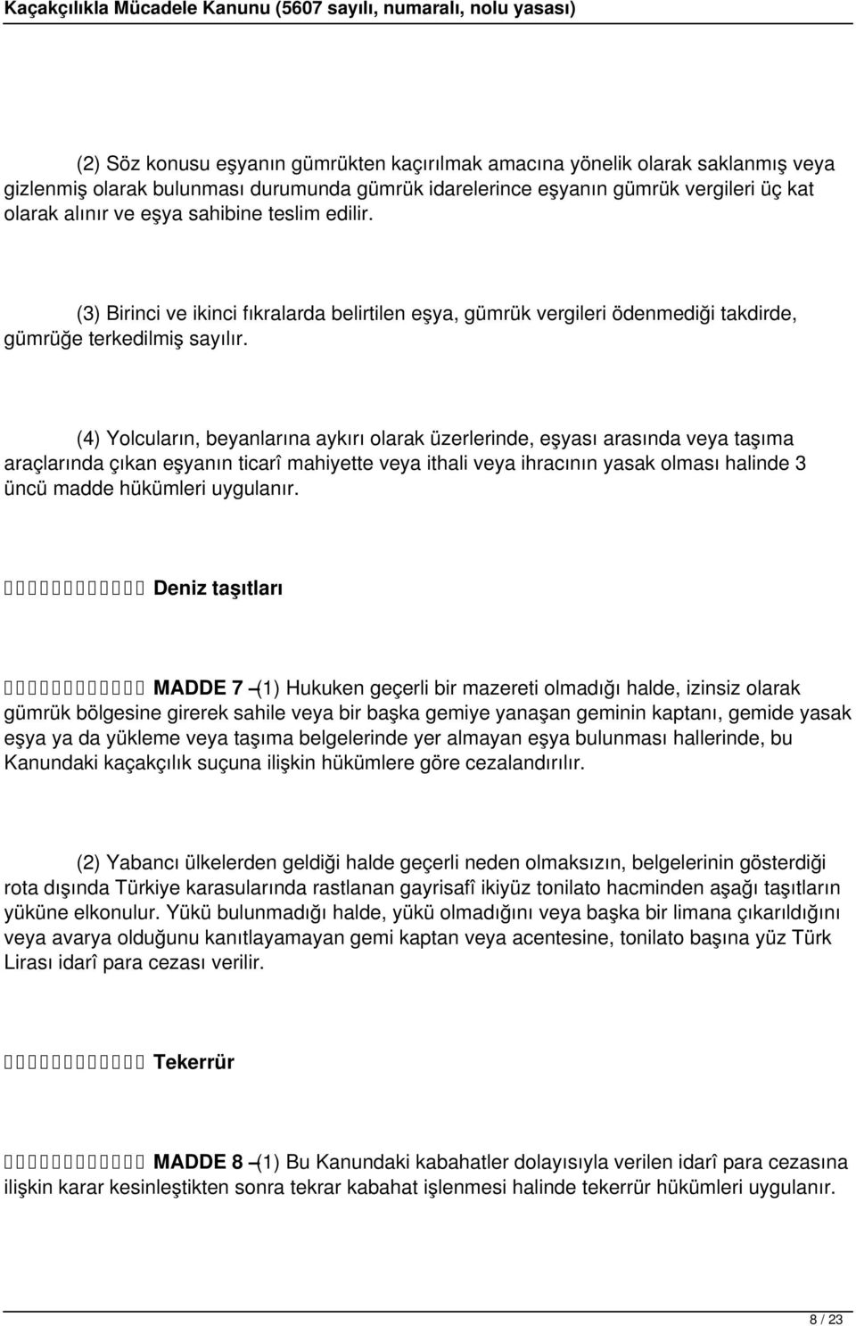 (4) Yolcuların, beyanlarına aykırı olarak üzerlerinde, eşyası arasında veya taşıma araçlarında çıkan eşyanın ticarî mahiyette veya ithali veya ihracının yasak olması halinde 3 üncü madde hükümleri