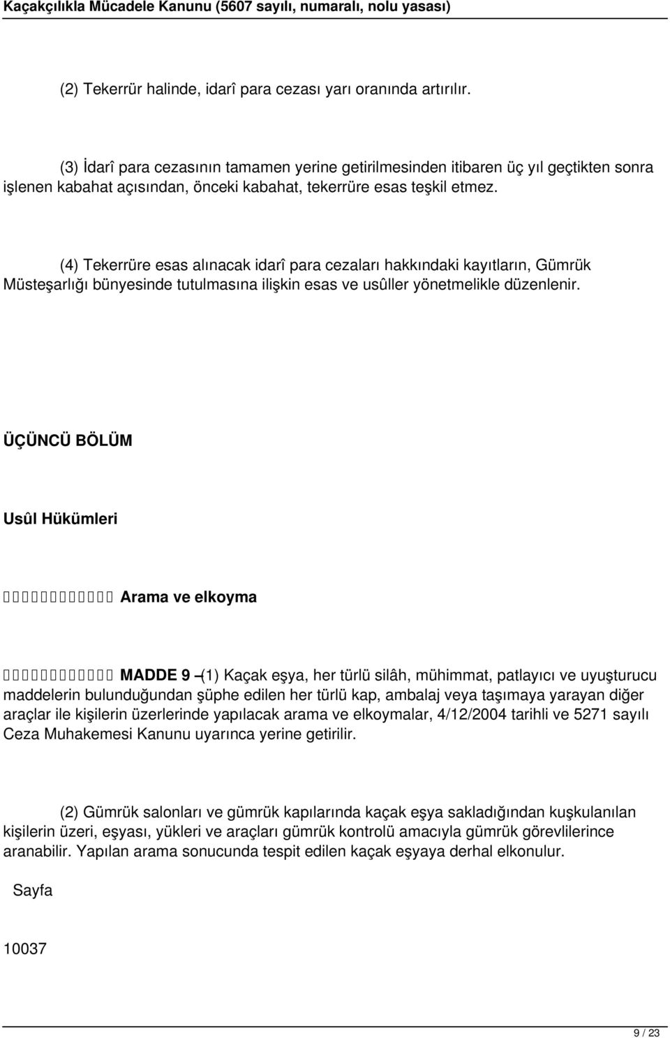 (4) Tekerrüre esas alınacak idarî para cezaları hakkındaki kayıtların, Gümrük Müsteşarlığı bünyesinde tutulmasına ilişkin esas ve usûller yönetmelikle düzenlenir.