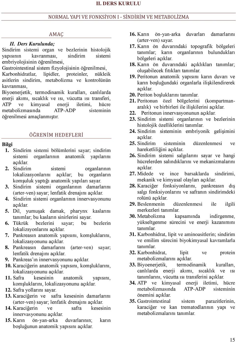 Karbonhidratlar, lipidler, proteinler, nükleik asitlerin sindirim, metabolizma ve kontrolünün kavranması, Biyoenerjetik, termodinamik kuralları, canlılarda enerji akımı, sıcaklık ve ısı, vücutta ısı