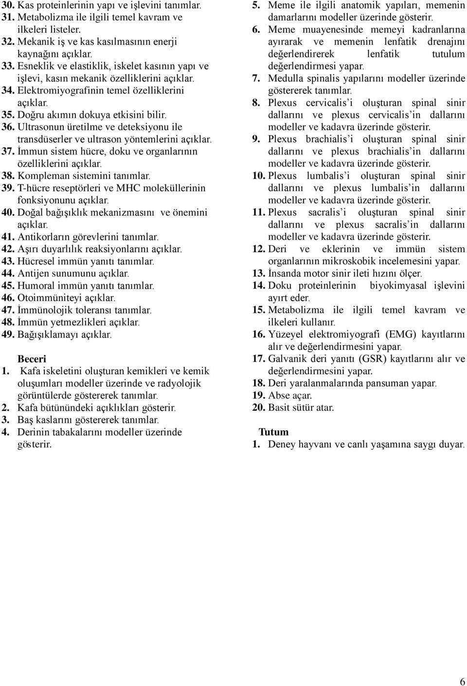 Ultrasonun üretilme ve deteksiyonu ile transdüserler ve ultrason yöntemlerini açıklar. 37. İmmun sistem hücre, doku ve organlarının özelliklerini açıklar. 38. Kompleman sistemini tanımlar. 39.
