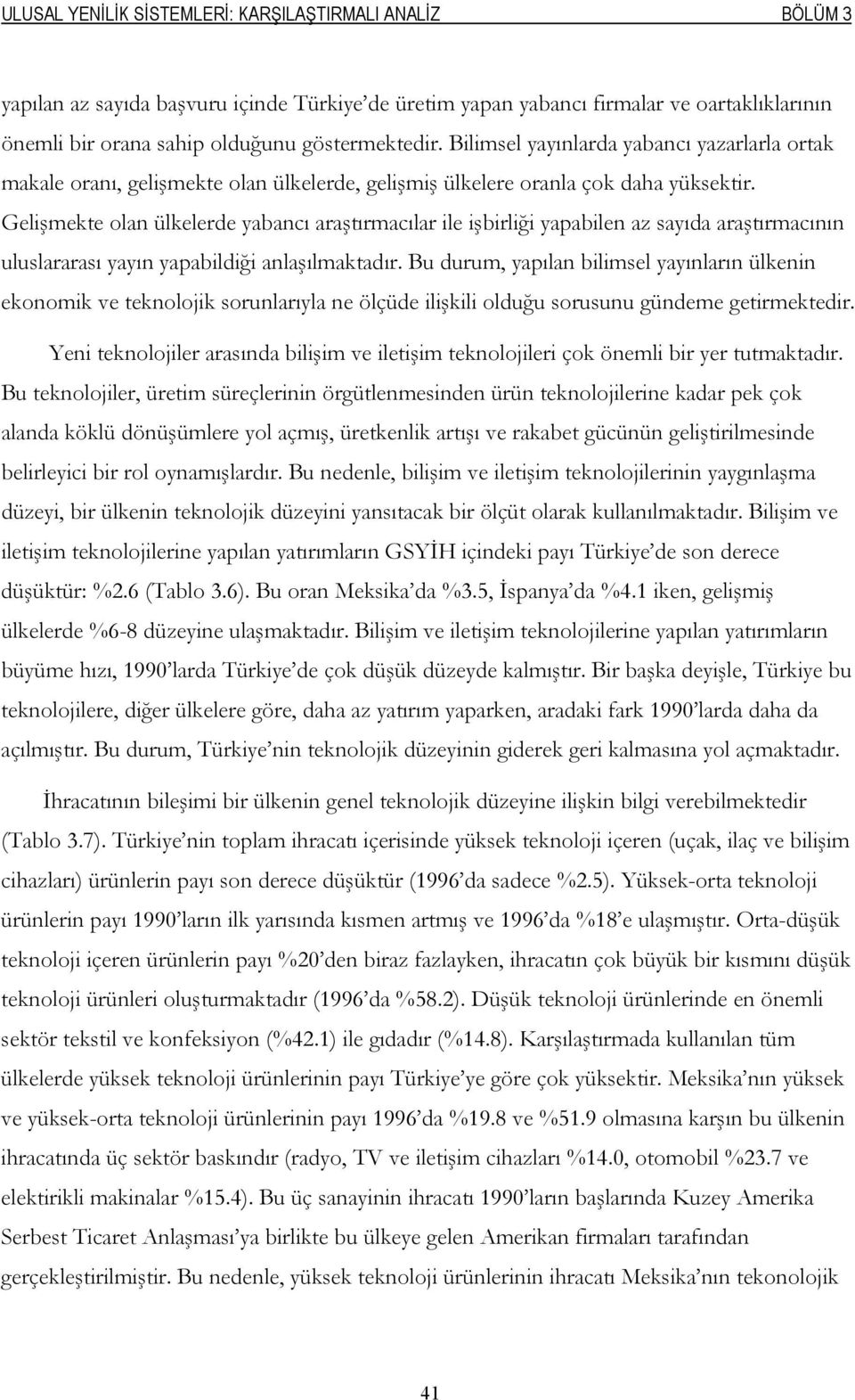 Gelişmekte olan ülkelerde yabancı araştırmacılar ile işbirliği yapabilen az sayıda araştırmacının uluslararası yayın yapabildiği anlaşılmaktadır.