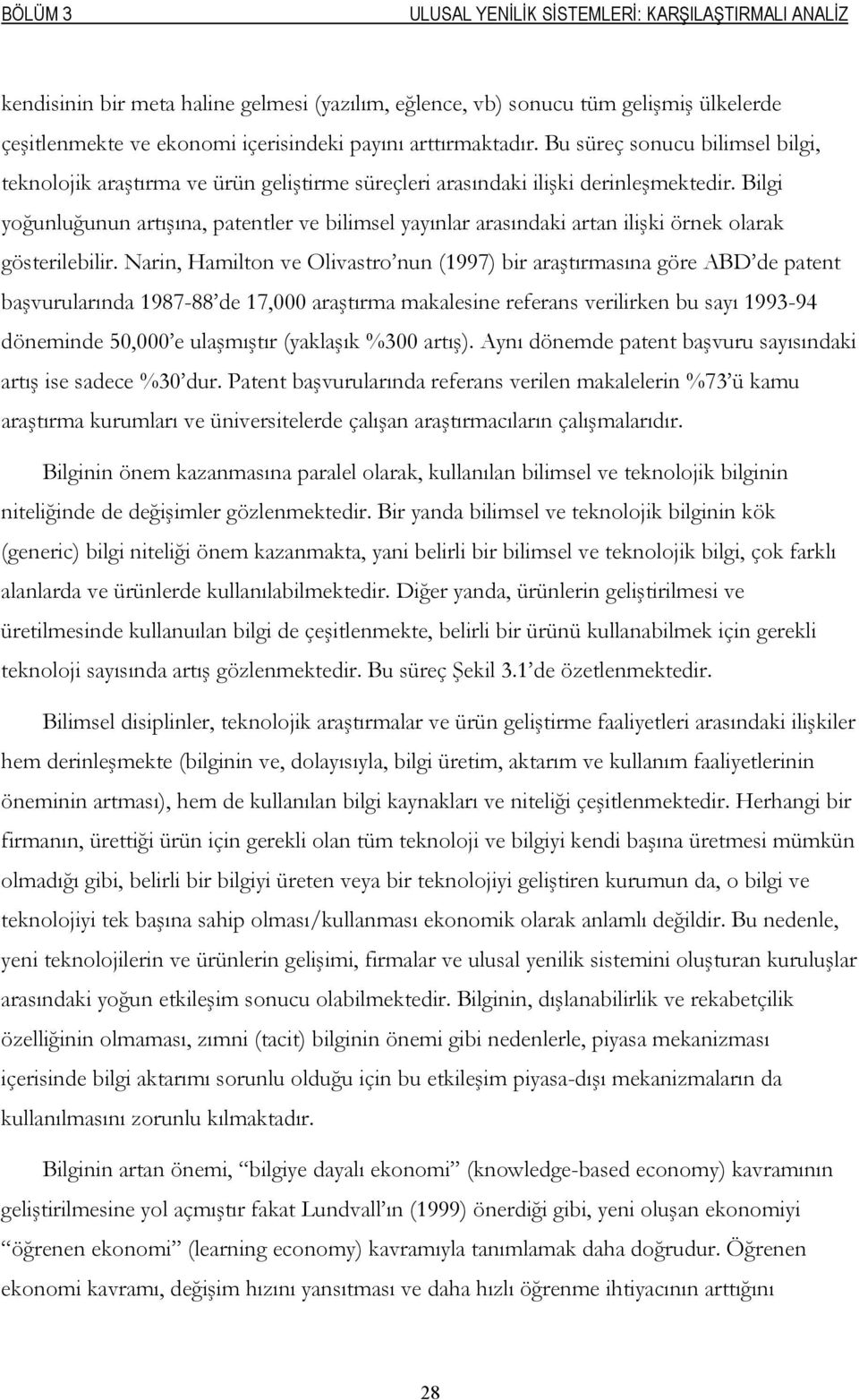 Bilgi yoğunluğunun artışına, patentler ve bilimsel yayınlar arasındaki artan ilişki örnek olarak gösterilebilir.