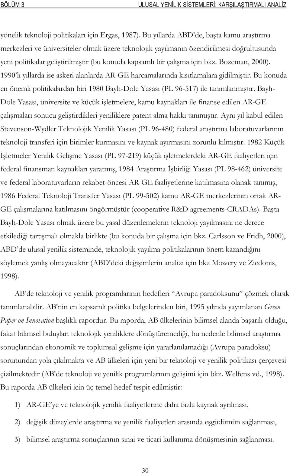 için bkz. Bozeman, 2000). 1990 lı yıllarda ise askeri alanlarda AR-GE harcamalarında kısıtlamalara gidilmiştir.