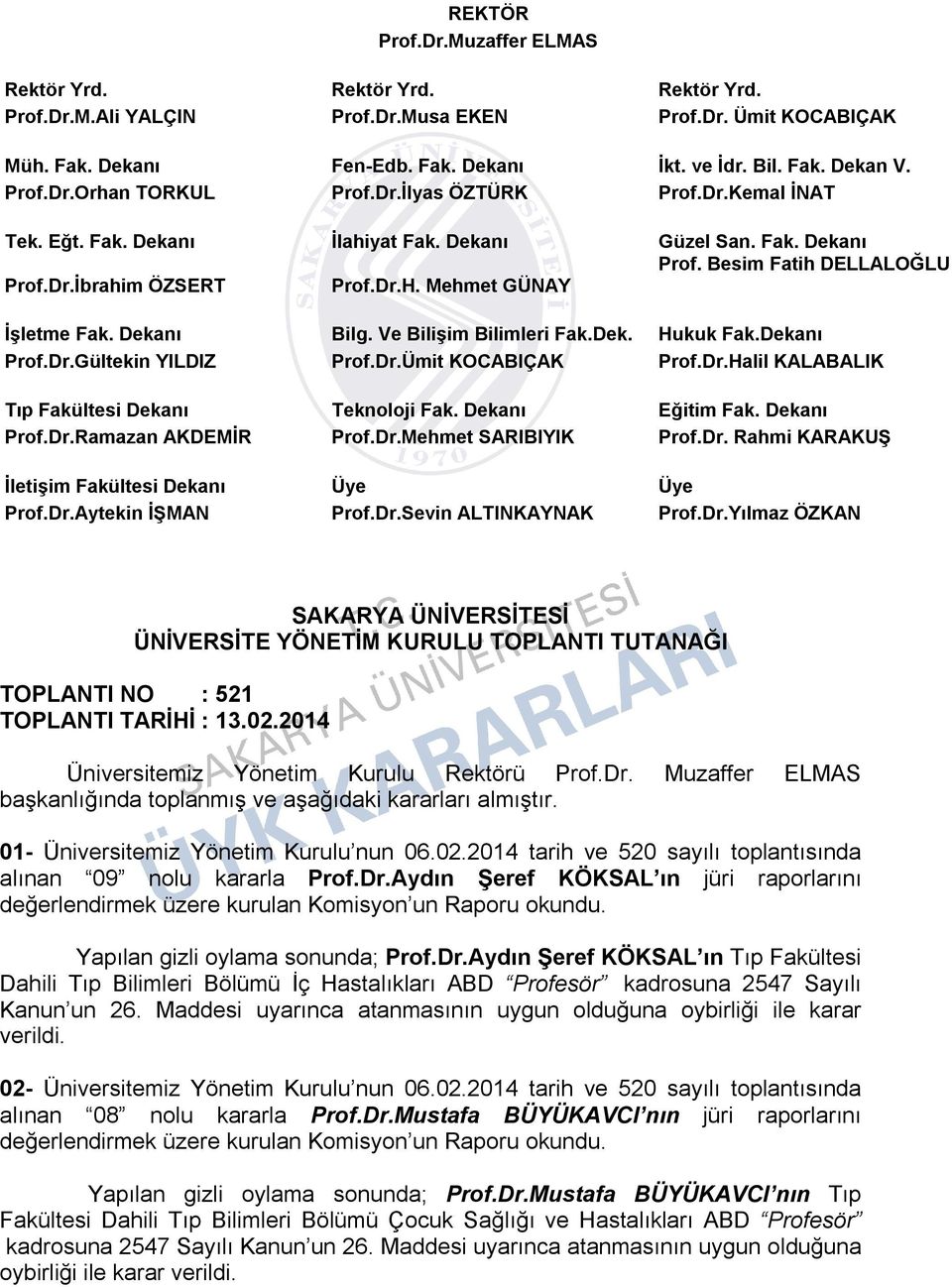 Mehmet GÜNAY İşletme Fak. Dekanı Bilg. Ve Bilişim Bilimleri Fak.Dek. Hukuk Fak.Dekanı Prof.Dr.Gültekin YILDIZ Prof.Dr.Ümit KOCABIÇAK Prof.Dr.Halil KALABALIK Tıp Fakültesi Dekanı Teknoloji Fak.