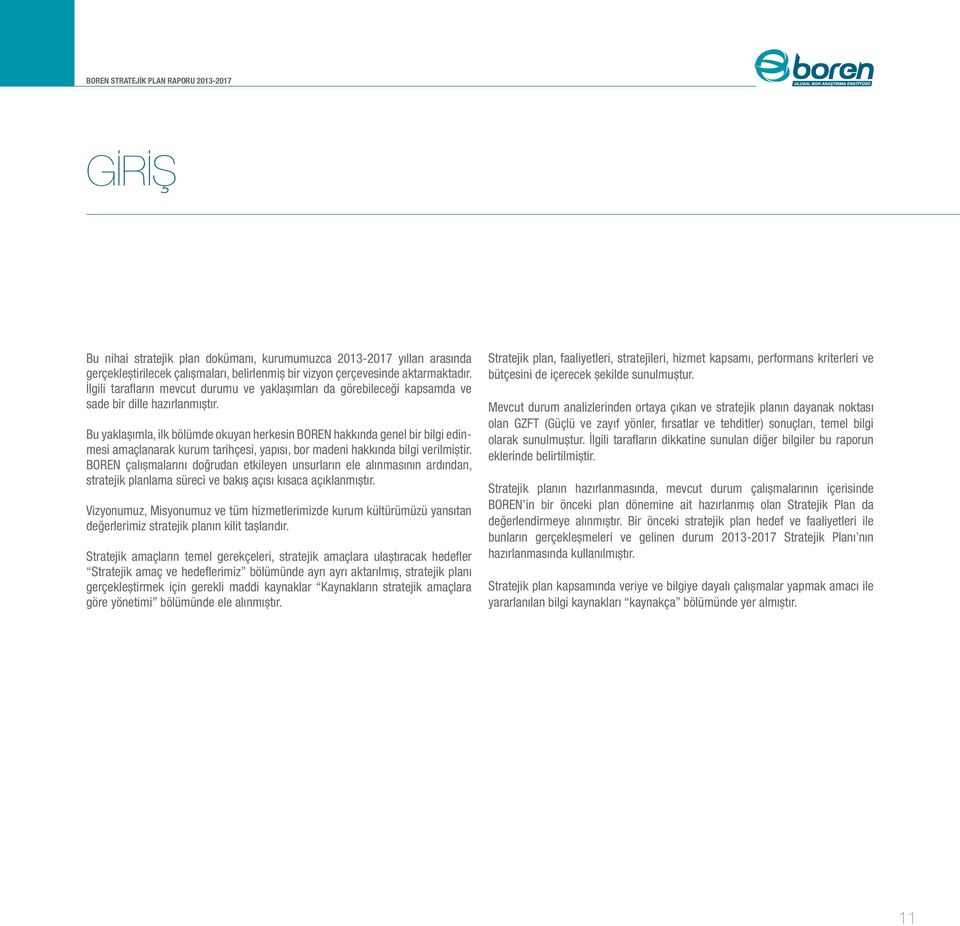 Bu yaklaşımla, ilk bölümde okuyan herkesin BOREN hakkında genel bir bilgi edinmesi amaçlanarak kurum tarihçesi, yapısı, bor madeni hakkında bilgi verilmiştir.