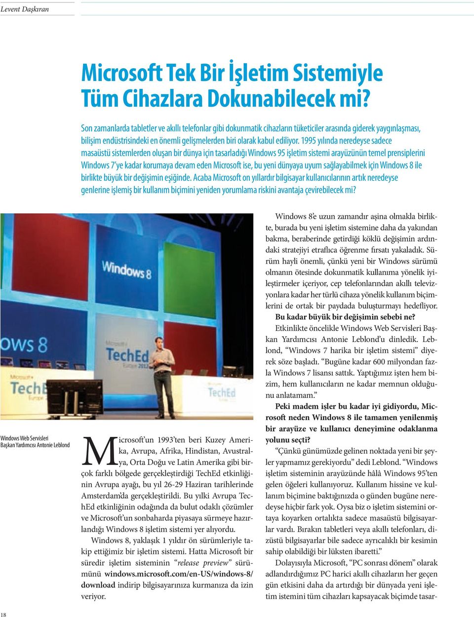 1995 yılında neredeyse sadece masaüstü sistemlerden oluşan bir dünya için tasarladığı Windows 95 işletim sistemi arayüzünün temel prensiplerini Windows 7 ye kadar korumaya devam eden Microsoft ise,