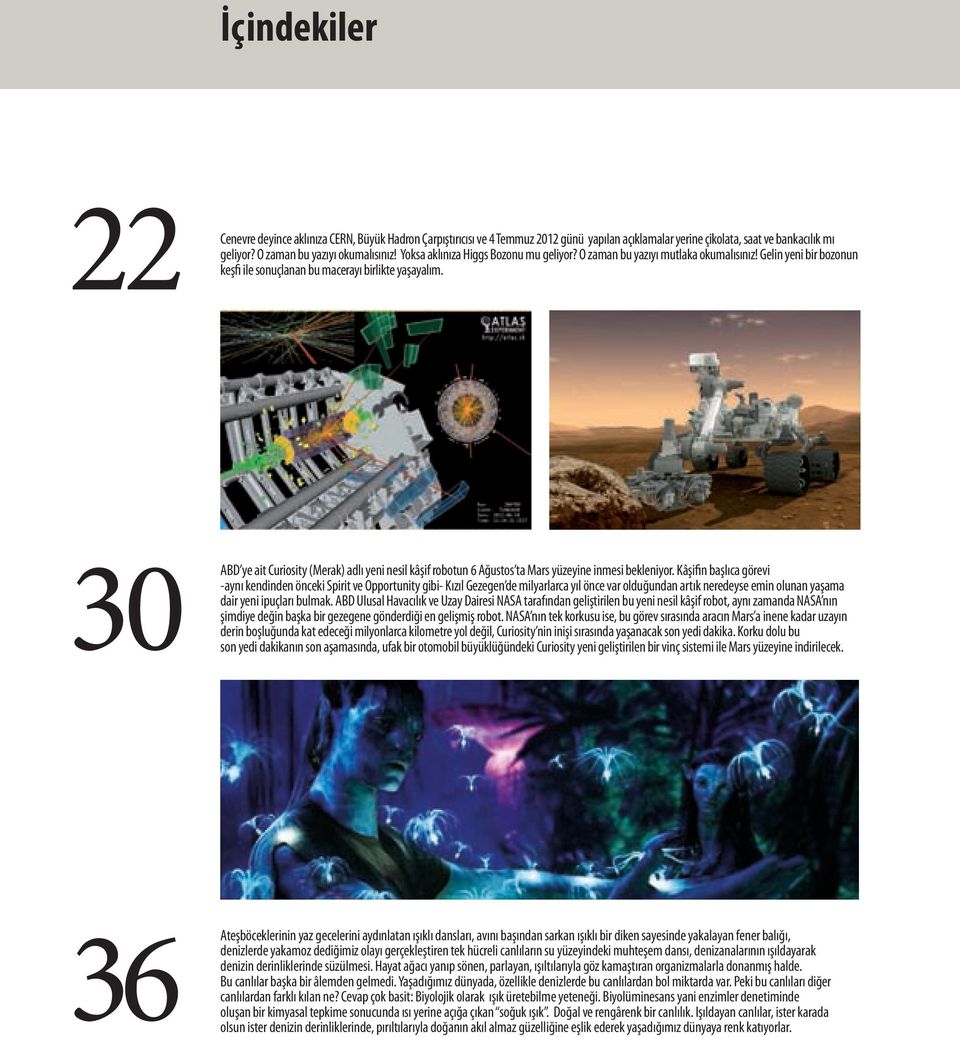 30 ABD ye ait Curiosity (Merak) adlı yeni nesil kâşif robotun 6 Ağustos ta Mars yüzeyine inmesi bekleniyor.