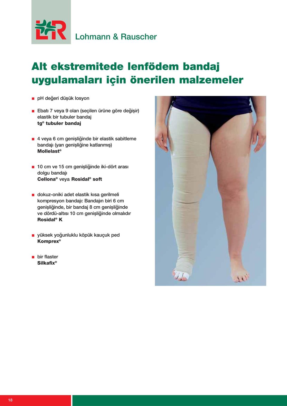 genisļigĭnde iki-dört arası dolgu bandajı Cellona veya Rosidal soft dokuz-oniki adet elastik kısa gerilmeli kompresyon bandajı: Bandajın biri 6 cm
