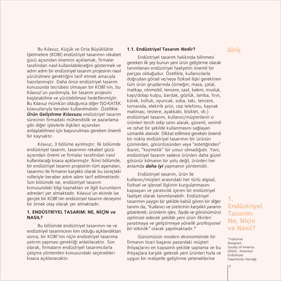 Daha önce endüstriyel tasar m konusunda tecrübesi olmayan bir KOB nin, bu K lavuz un yard m yla, bir tasar m projesini bafllatabilme ve yürütebilmesi hedeflenmifltir.