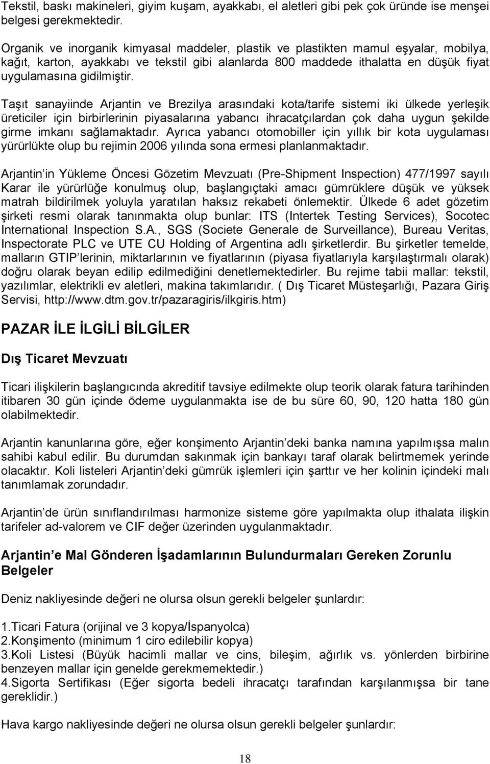 Taşıt sanayiinde Arjantin ve Brezilya arasındaki kota/tarife sistemi iki ülkede yerleşik üreticiler için birbirlerinin piyasalarına yabancı ihracatçılardan çok daha uygun şekilde girme imkanı