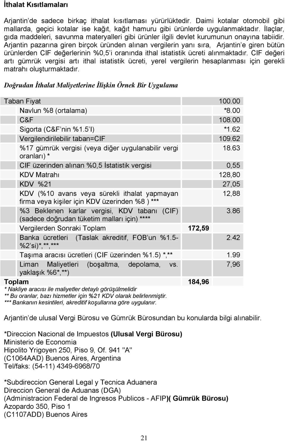 Arjantin pazarına giren birçok üründen alınan vergilerin yanı sıra, Arjantin e giren bütün ürünlerden CIF değerlerinin %0,5 i oranında ithal istatistik ücreti alınmaktadır.