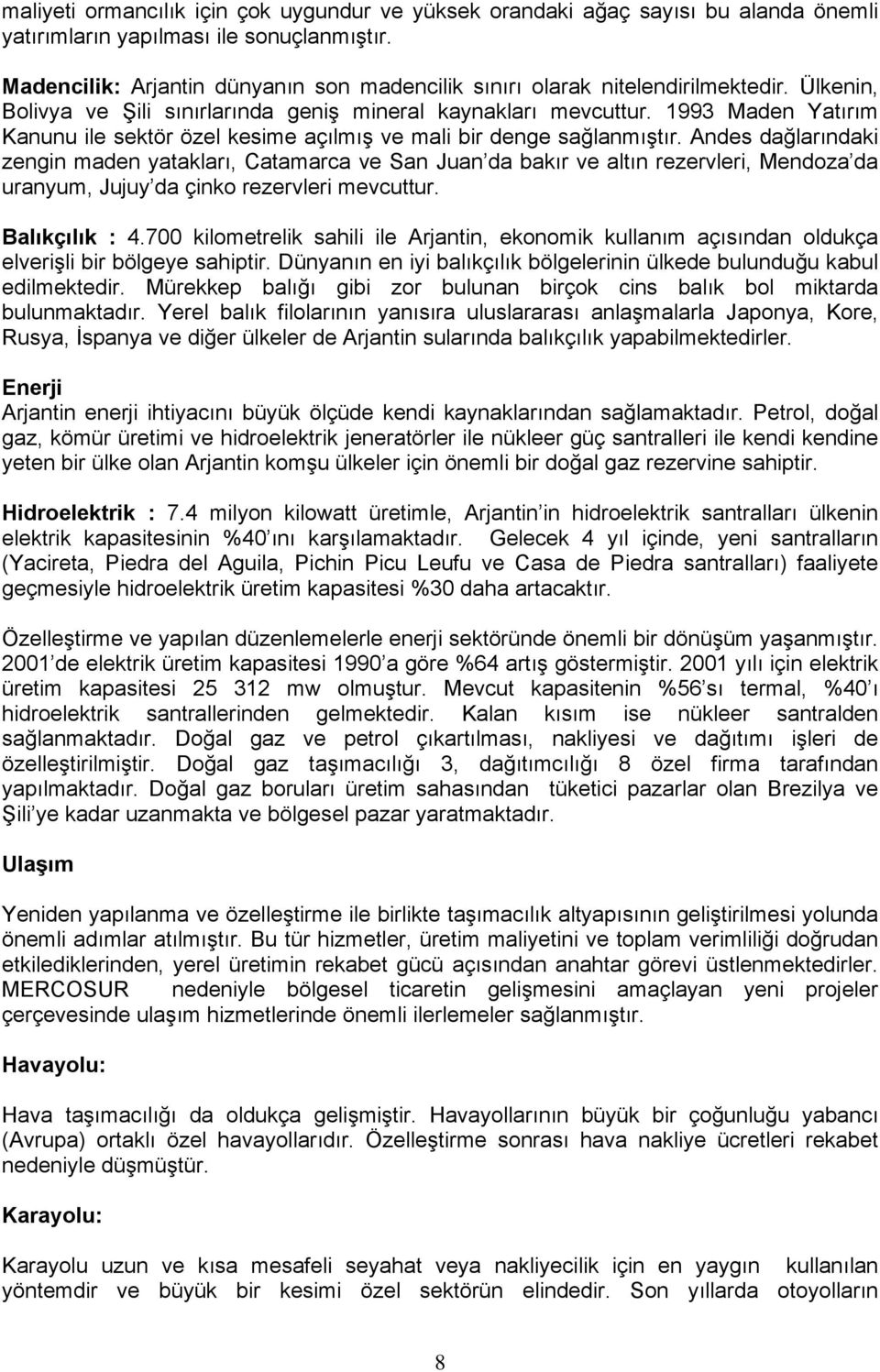 1993 Maden Yatırım Kanunu ile sektör özel kesime açılmış ve mali bir denge sağlanmıştır.