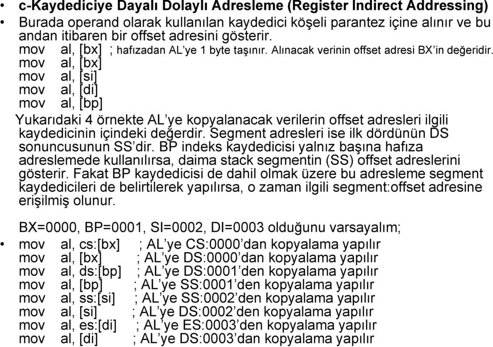 mov al, [bx] mov al, [si] mov al, [di] mov al, [bp] Yukarıdaki 4 örnekte AL ye kopyalanacak verilerin offset adresleri ilgili kaydedicinin içindeki değerdir.