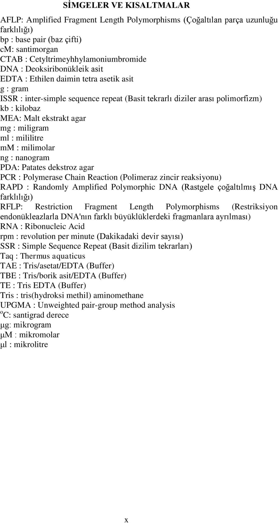 miligram ml : mililitre mm : milimolar ng : nanogram PDA: Patates dekstroz agar PCR : Polymerase Chain Reaction (Polimeraz zincir reaksiyonu) RAPD : Randomly Amplified Polymorphic DNA (Rastgele