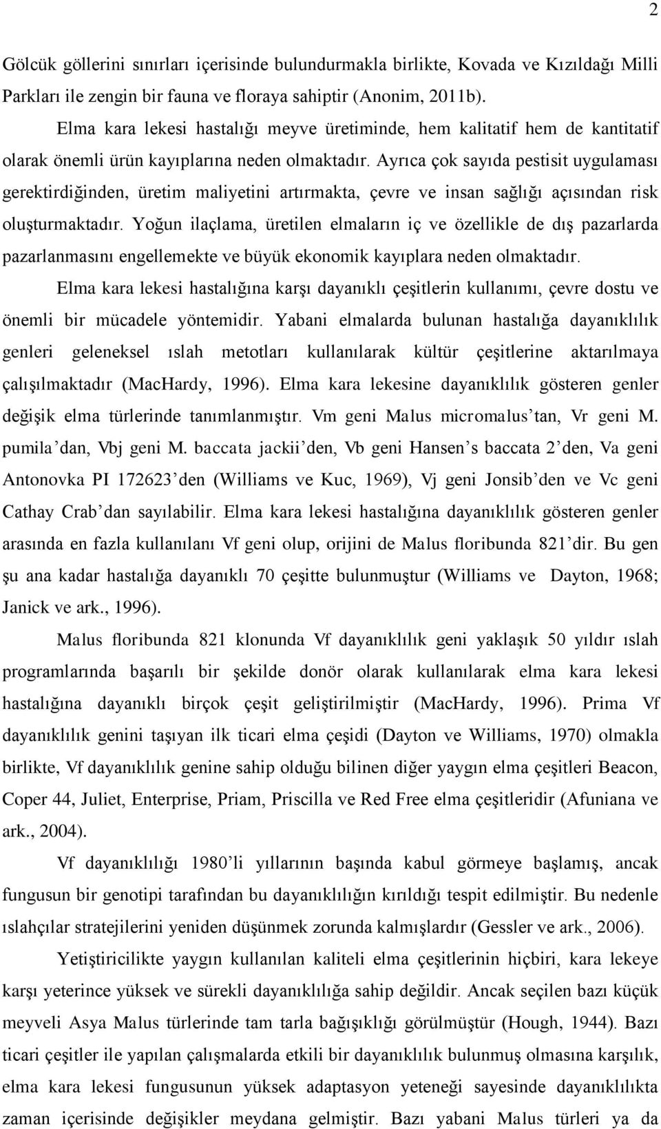 Ayrıca çok sayıda pestisit uygulaması gerektirdiğinden, üretim maliyetini artırmakta, çevre ve insan sağlığı açısından risk oluşturmaktadır.