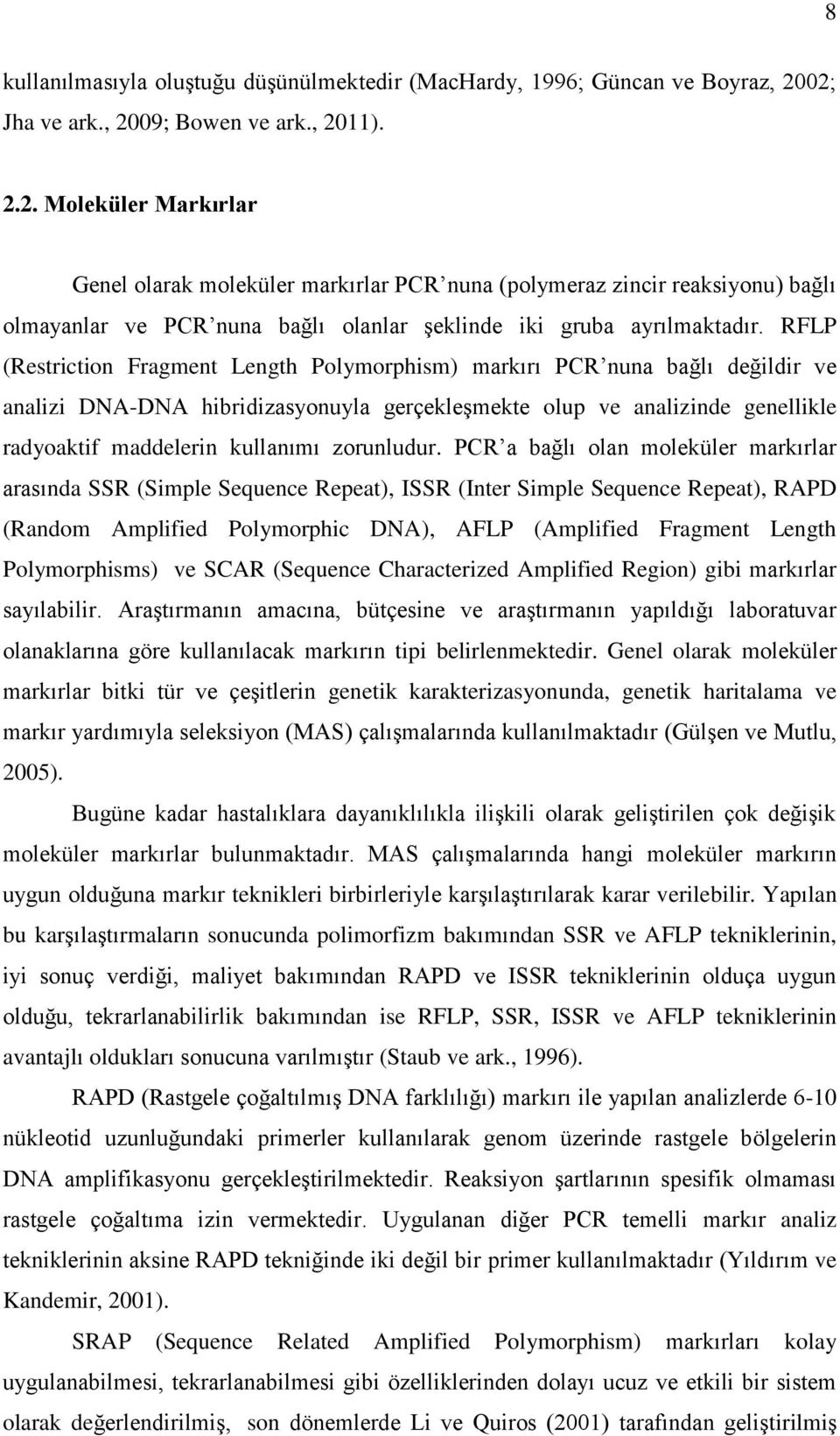 RFLP (Restriction Fragment Length Polymorphism) markırı PCR nuna bağlı değildir ve analizi DNA-DNA hibridizasyonuyla gerçekleşmekte olup ve analizinde genellikle radyoaktif maddelerin kullanımı