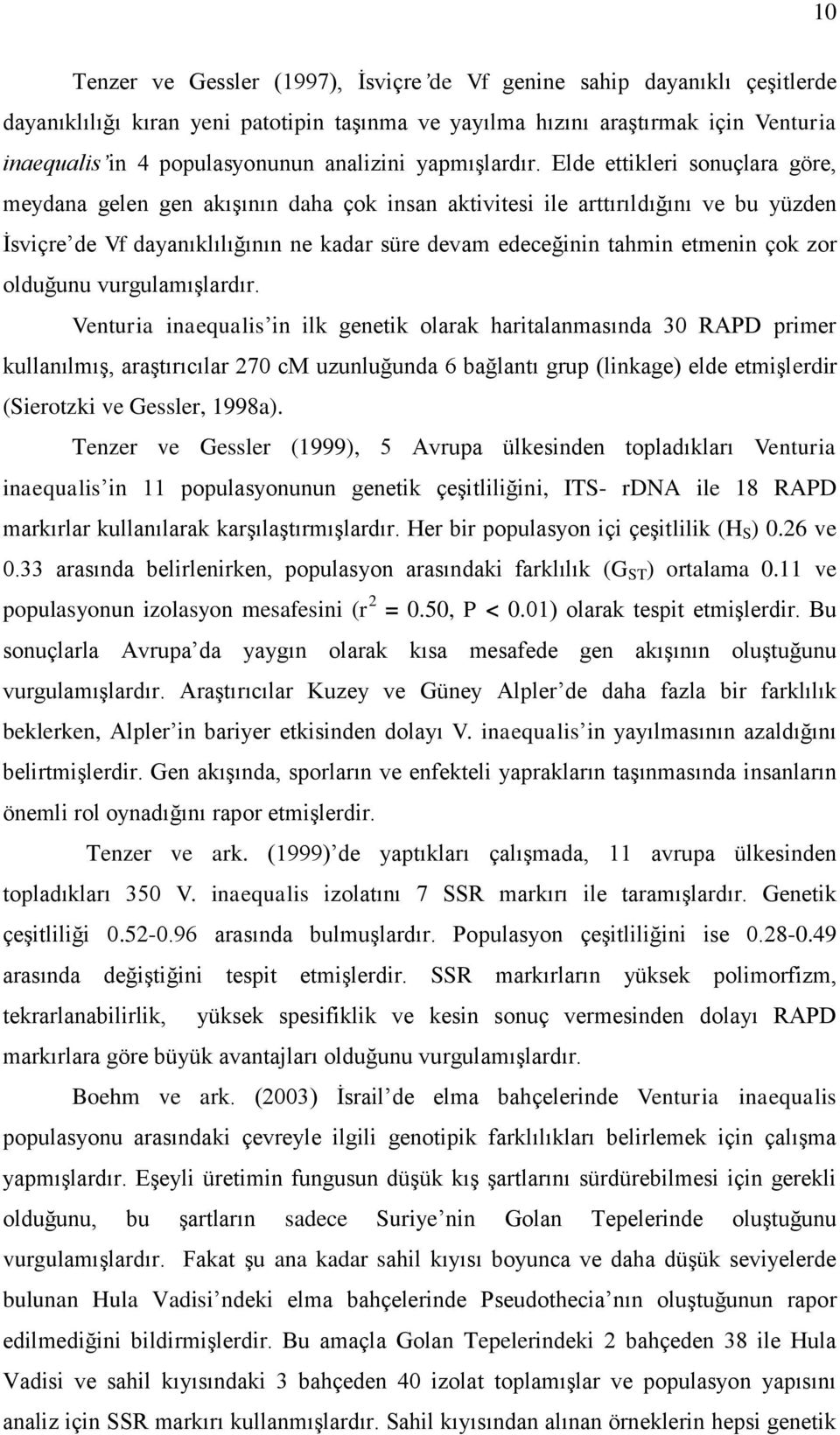 Elde ettikleri sonuçlara göre, meydana gelen gen akışının daha çok insan aktivitesi ile arttırıldığını ve bu yüzden İsviçre de Vf dayanıklılığının ne kadar süre devam edeceğinin tahmin etmenin çok