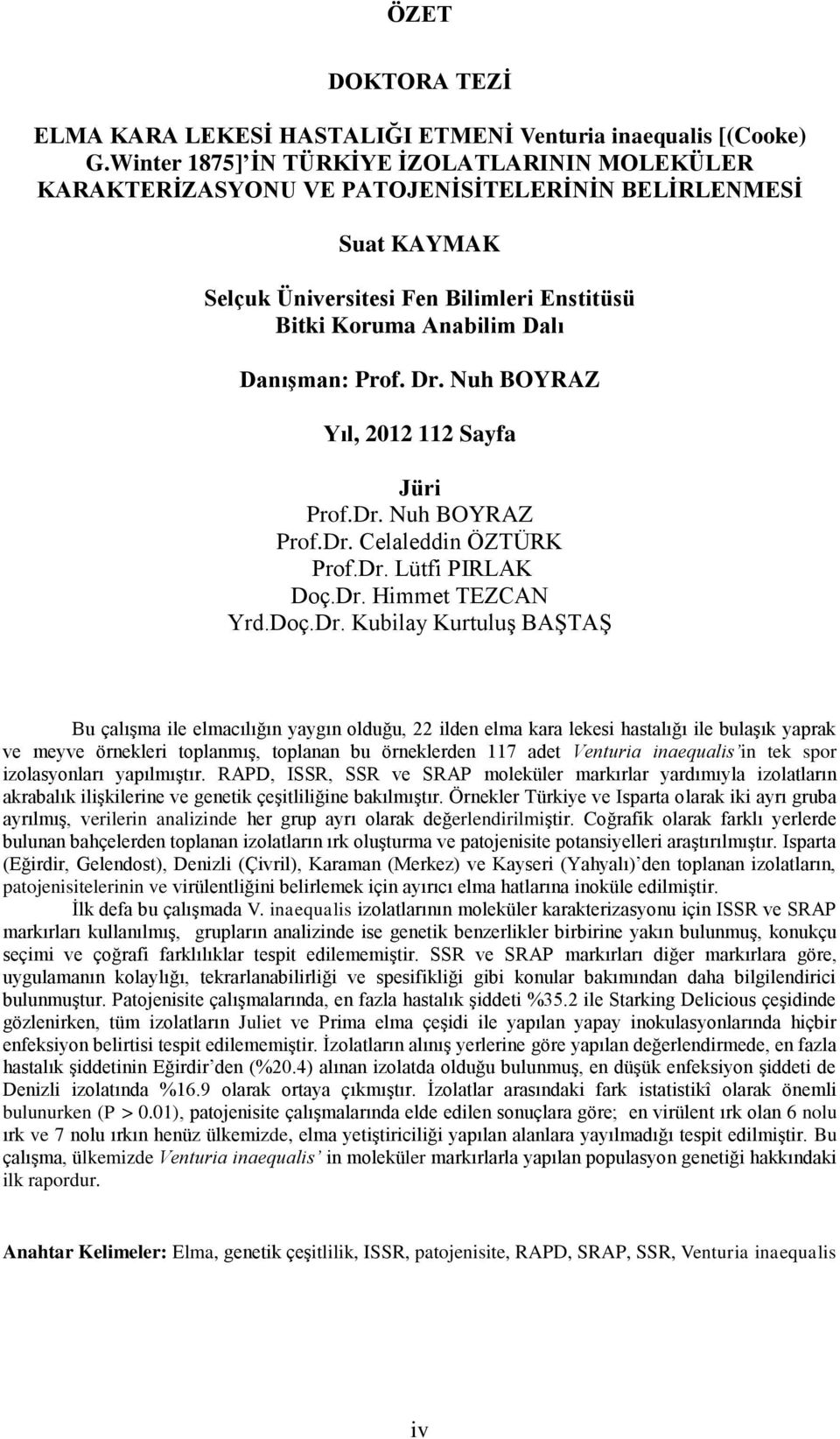 Dr. Nuh BOYRAZ Yıl, 2012 112 Sayfa Jüri Prof.Dr. Nuh BOYRAZ Prof.Dr. Celaleddin ÖZTÜRK Prof.Dr. Lütfi PIRLAK Doç.Dr. Himmet TEZCAN Yrd.Doç.Dr. Kubilay Kurtuluş BAŞTAŞ Bu çalışma ile elmacılığın