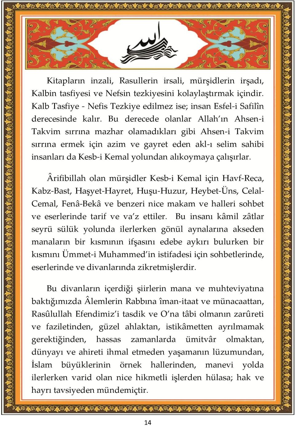 Bu derecede olanlar Allah ın Ahsen-i Takvim sırrına mazhar olamadıkları gibi Ahsen-i Takvim sırrına ermek için azim ve gayret eden akl-ı selim sahibi insanları da Kesb-i Kemal yolundan alıkoymaya