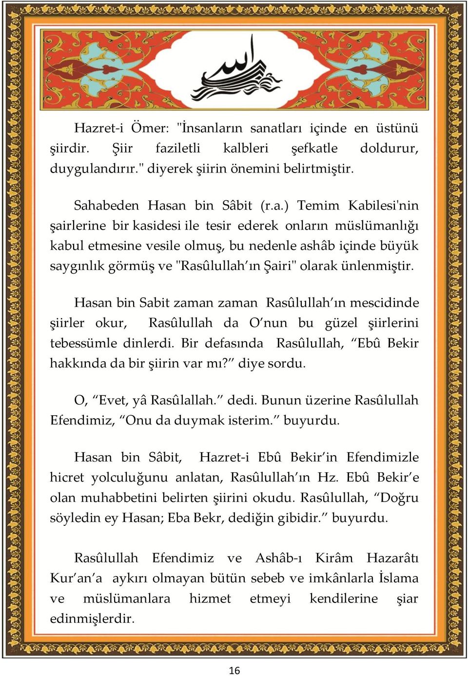 Hasan bin Sabit zaman zaman Rasûlullah ın mescidinde şiirler okur, Rasûlullah da O nun bu güzel şiirlerini tebessümle dinlerdi. Bir defasında Rasûlullah, Ebû Bekir hakkında da bir şiirin var mı?