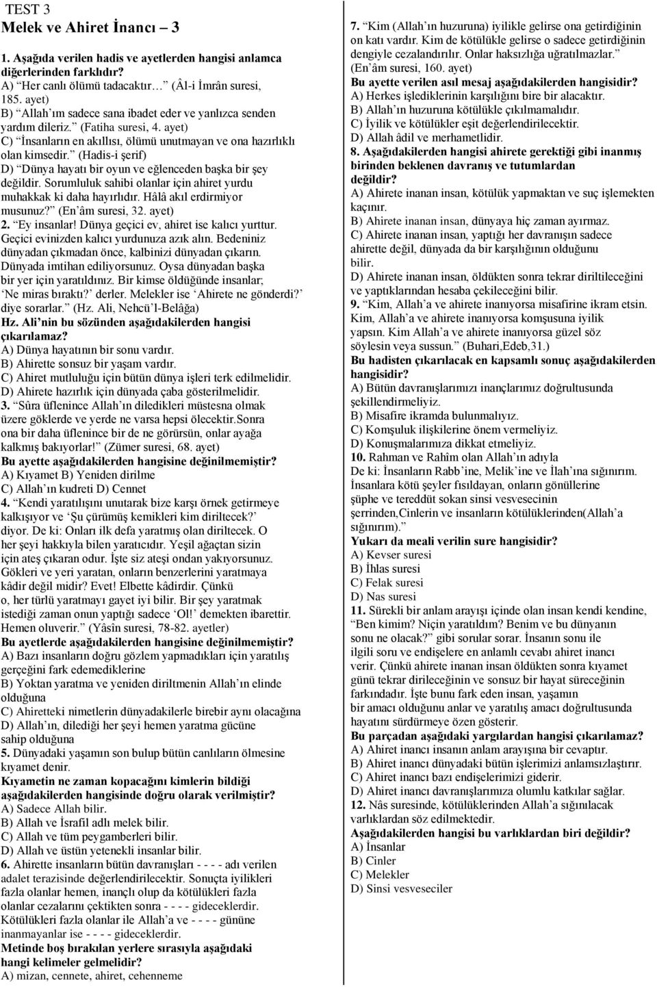 (Hadis-i şerif) D) Dünya hayatı bir oyun ve eğlenceden başka bir şey değildir. Sorumluluk sahibi olanlar için ahiret yurdu muhakkak ki daha hayırlıdır. Hâlâ akıl erdirmiyor musunuz? (En âm suresi, 32.