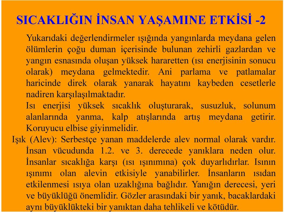 Isı enerjisi yüksek sıcaklık oluşturarak, susuzluk, solunum alanlarında yanma, kalp atışlarında artış meydana getirir. Koruyucu elbise giyinmelidir.