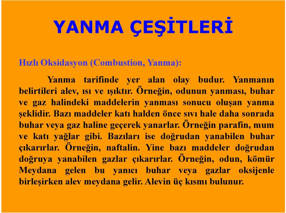 Bazı maddeler katı halden önce sıvı hale daha sonrada buhar veya gaz haline geçerek yanarlar. Örneğin parafin, mum ve katı yağlar gibi.