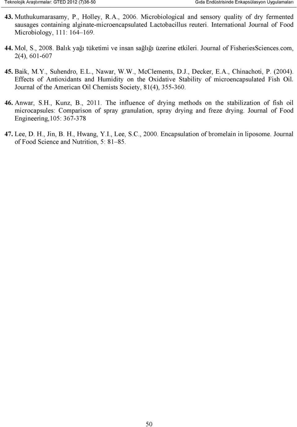 Balık yağı tüketimi ve insan sağlığı üzerine etkileri. Journal of FisheriesSciences.com, 2(4), 601-607 45. Baik, M.Y., Suhendro, E.L., Nawar, W.W., McClements, D.J., Decker, E.A., Chinachoti, P.