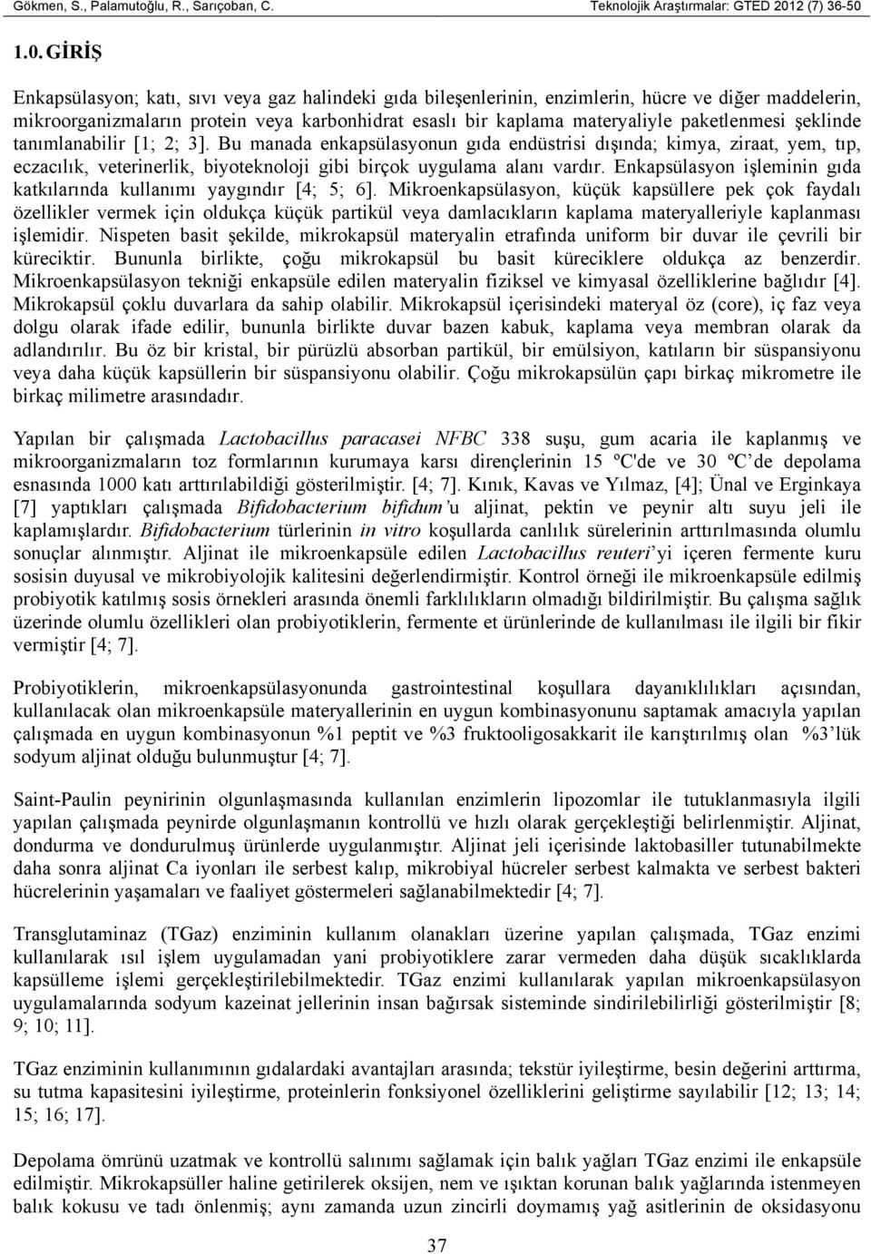 1.0. GİRİŞ Enkapsülasyon; katı, sıvı veya gaz halindeki gıda bileşenlerinin, enzimlerin, hücre ve diğer maddelerin, mikroorganizmaların protein veya karbonhidrat esaslı bir kaplama materyaliyle