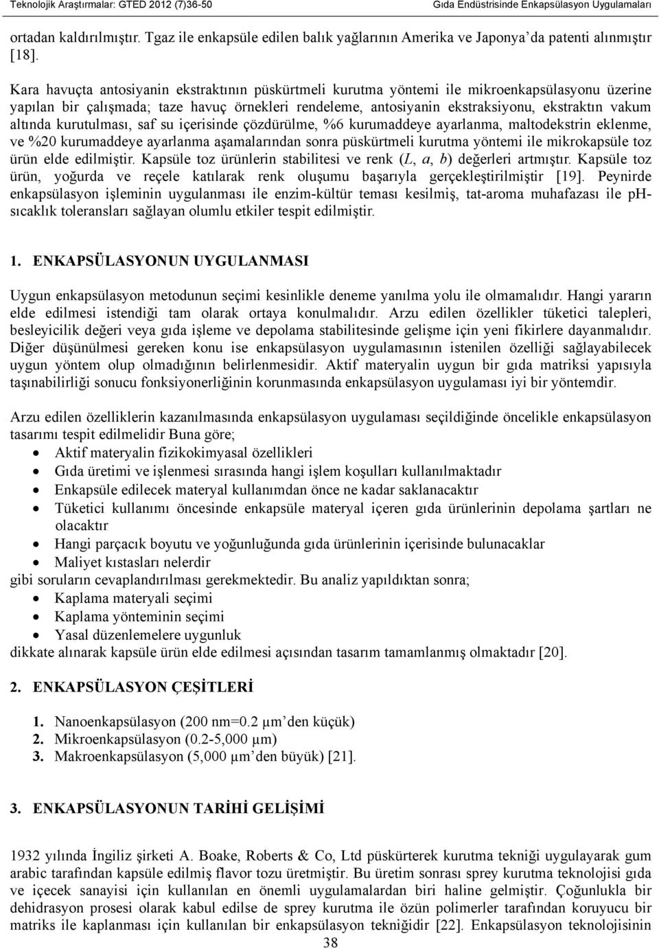 altında kurutulması, saf su içerisinde çözdürülme, %6 kurumaddeye ayarlanma, maltodekstrin eklenme, ve %20 kurumaddeye ayarlanma aşamalarından sonra püskürtmeli kurutma yöntemi ile mikrokapsüle toz